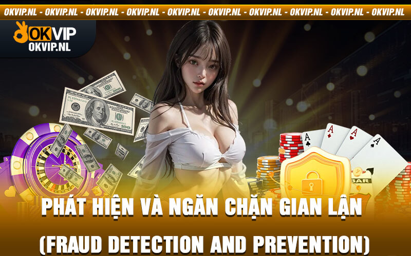 Phát hiện và ngăn chặn gian lận (Fraud Detection and Prevention)