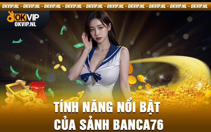 Tính Năng Nổi Bật của Sảnh Banca76